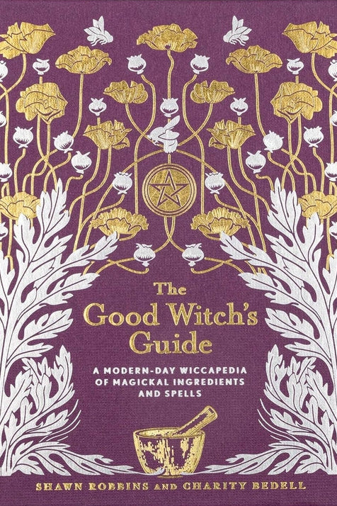 The Good Witch's Guide: A Modern-Day Wiccapedia of Magickal Ingredients and Spells
