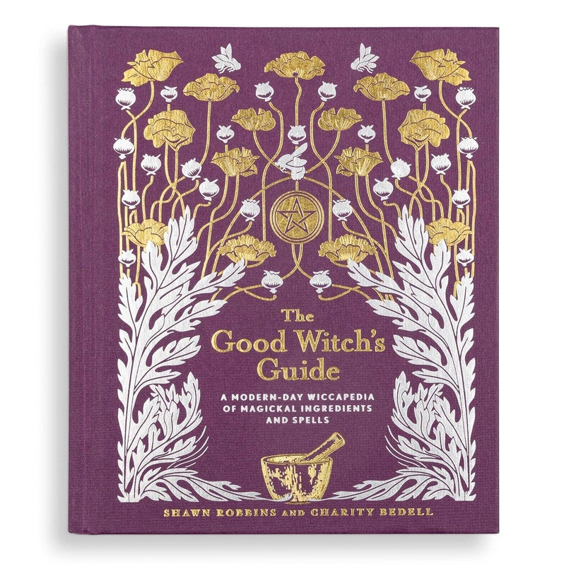 The Good Witch's Guide: A Modern-Day Wiccapedia of Magickal Ingredients and Spells