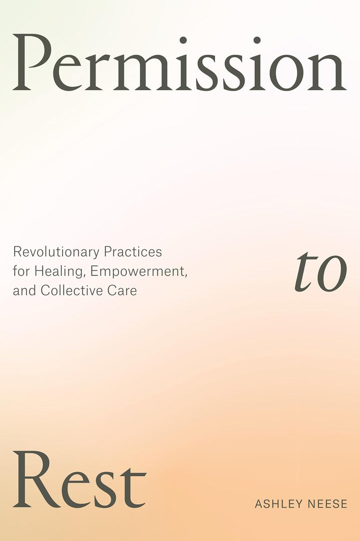 Permission to Rest: Revolutionary Practices for Healing, Empowerment, and Collective Care