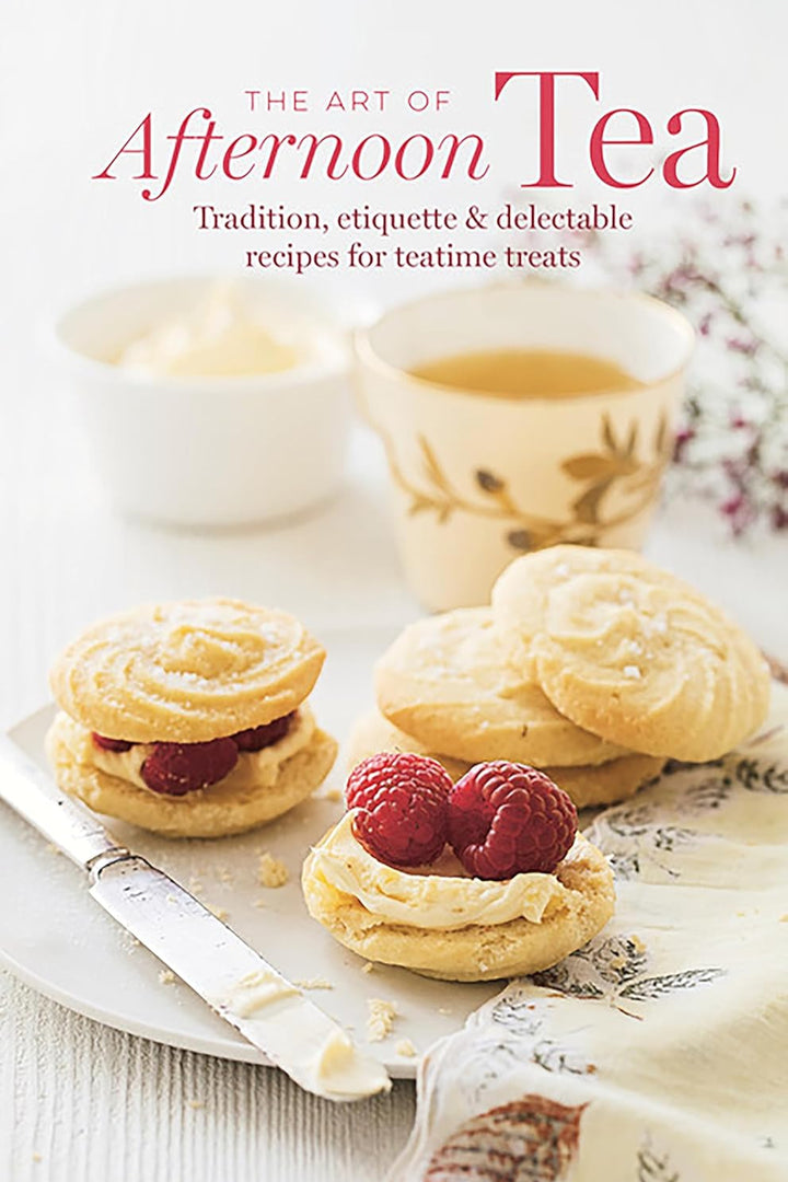 The Art of Afternoon Tea: Tradition, etiquette & recipes for delectable teatime treats