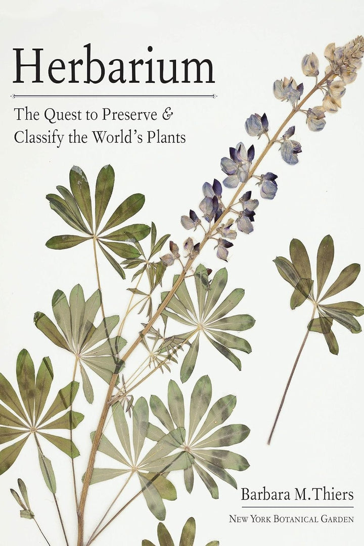 Herbarium: The Quest to Preserve and Classify the World's Plants